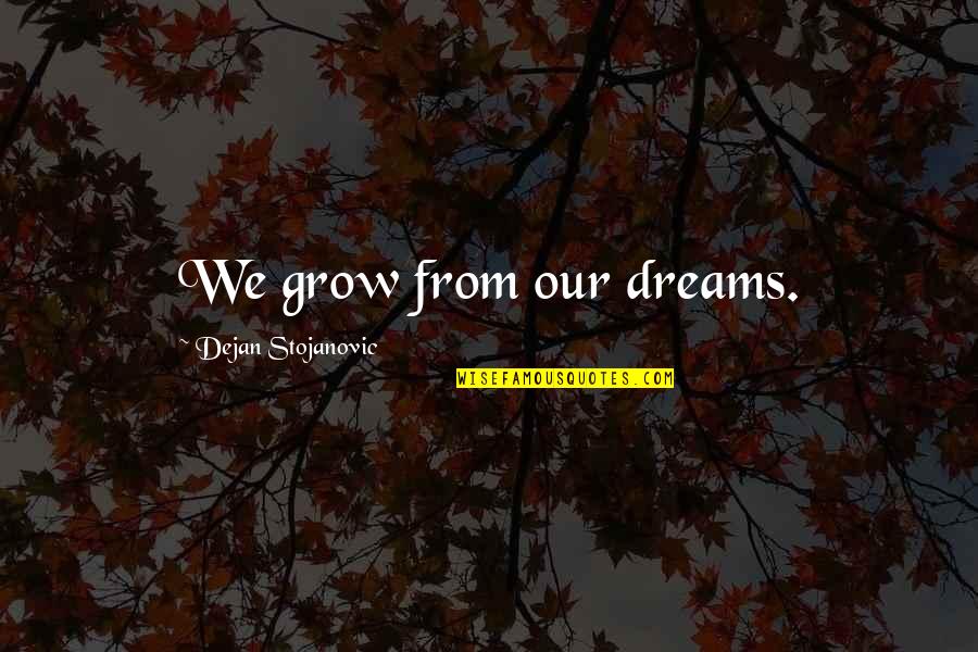 Do Not Judge Mistakes Of Others Quotes By Dejan Stojanovic: We grow from our dreams. Do Not Judge Mistakes Of Others Quotes By Dejan Stojanovic: We grow from our dreams.