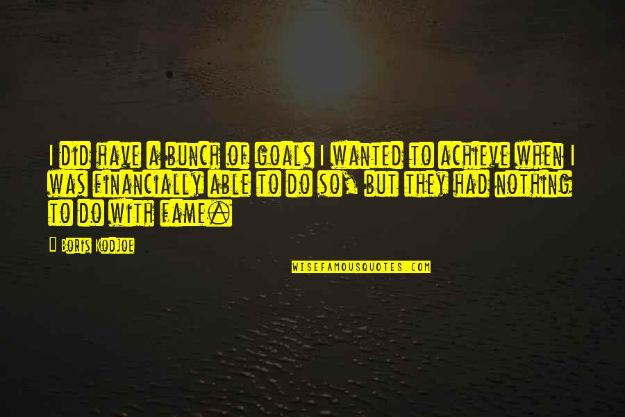 Do Not Judge Quickly Quotes By Boris Kodjoe: I did have a bunch of goals I Do Not Judge Quickly Quotes By Boris Kodjoe: I did have a bunch of goals I