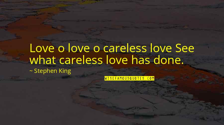 Do Not Judge Quickly Quotes By Stephen King: Love o love o careless love See what