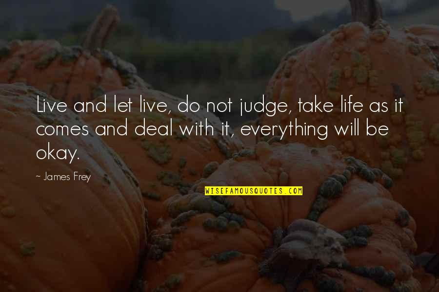 Do Not Judge Quotes By James Frey: Live and let live, do not judge, take Do Not Judge Quotes By James Frey: Live and let live, do not judge, take