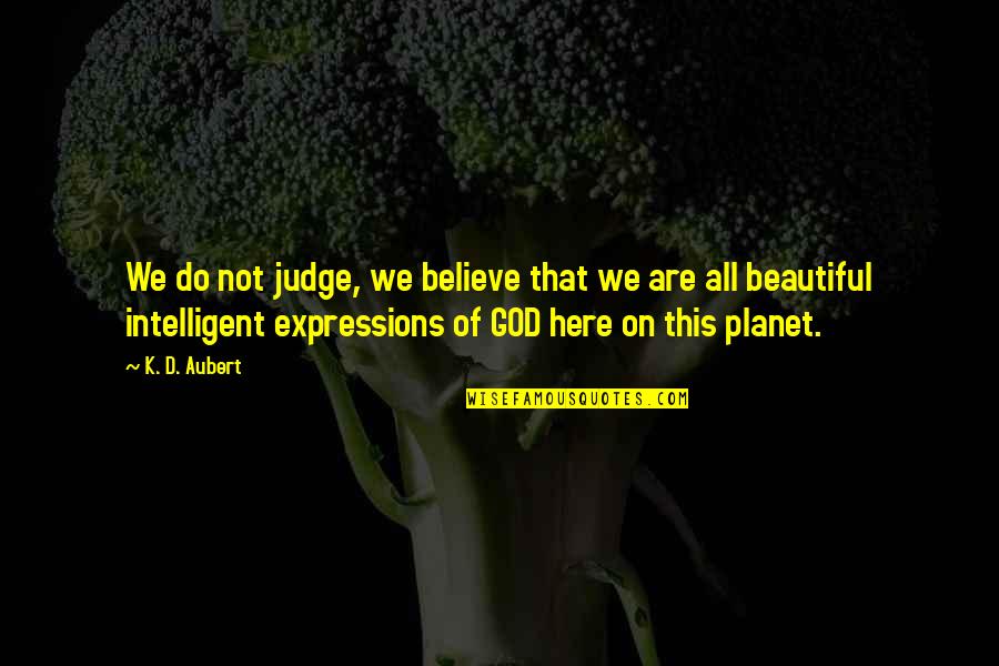 Do Not Judge Quotes By K. D. Aubert: We do not judge, we believe that we Do Not Judge Quotes By K. D. Aubert: We do not judge, we believe that we
