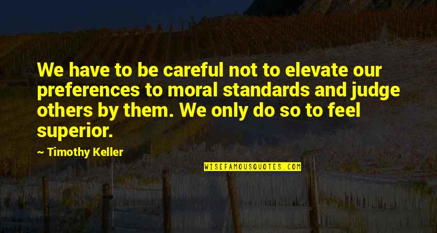 Do Not Judge Quotes By Timothy Keller: We have to be careful not to elevate Do Not Judge Quotes By Timothy Keller: We have to be careful not to elevate