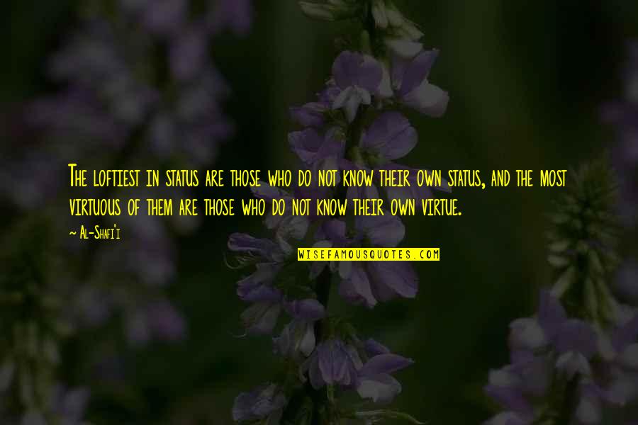 Do Not Know Quotes By Al-Shafi'i: The loftiest in status are those who do