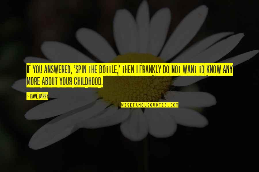 Do Not Know Quotes By Dave Barry: If you answered, 'Spin the Bottle,' then I