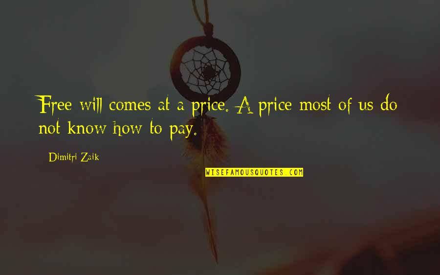 Do Not Know Quotes By Dimitri Zaik: Free will comes at a price. A price
