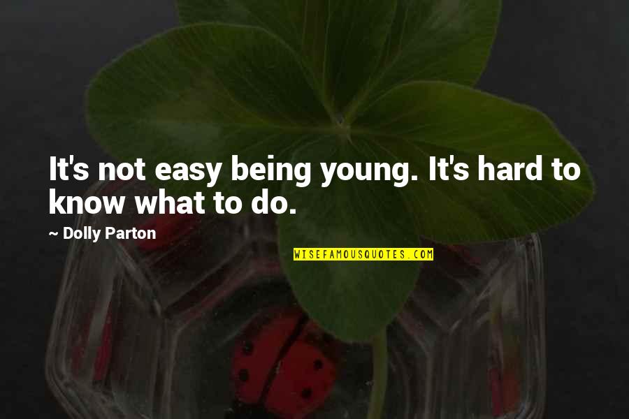Do Not Know Quotes By Dolly Parton: It's not easy being young. It's hard to