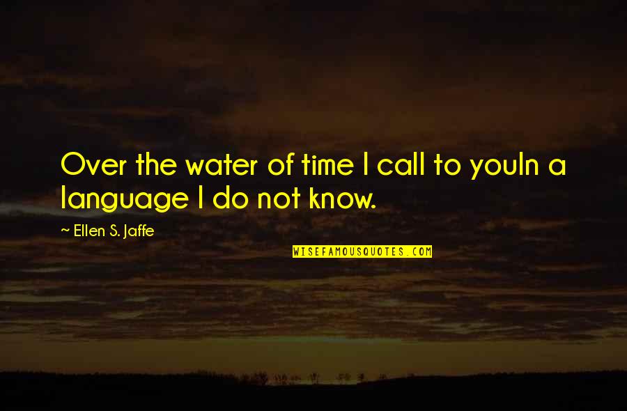 Do Not Know Quotes By Ellen S. Jaffe: Over the water of time I call to