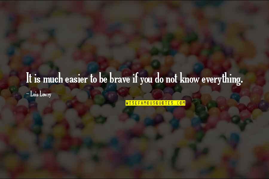 Do Not Know Quotes By Lois Lowry: It is much easier to be brave if