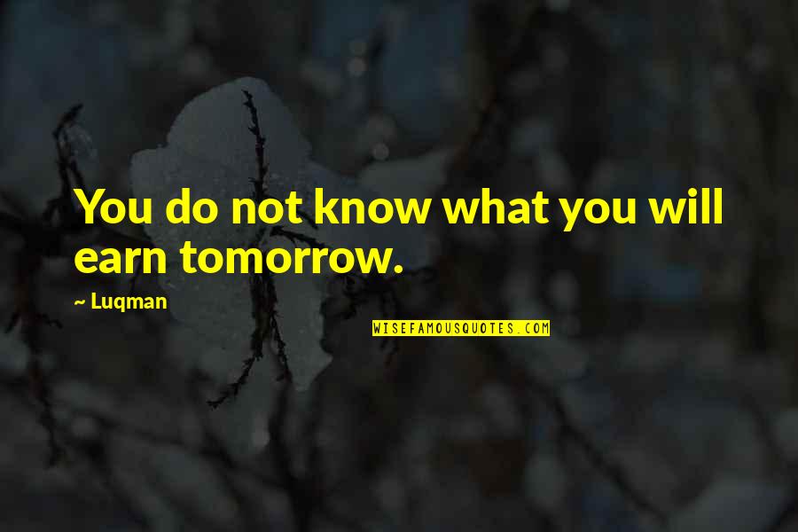 Do Not Know Quotes By Luqman: You do not know what you will earn