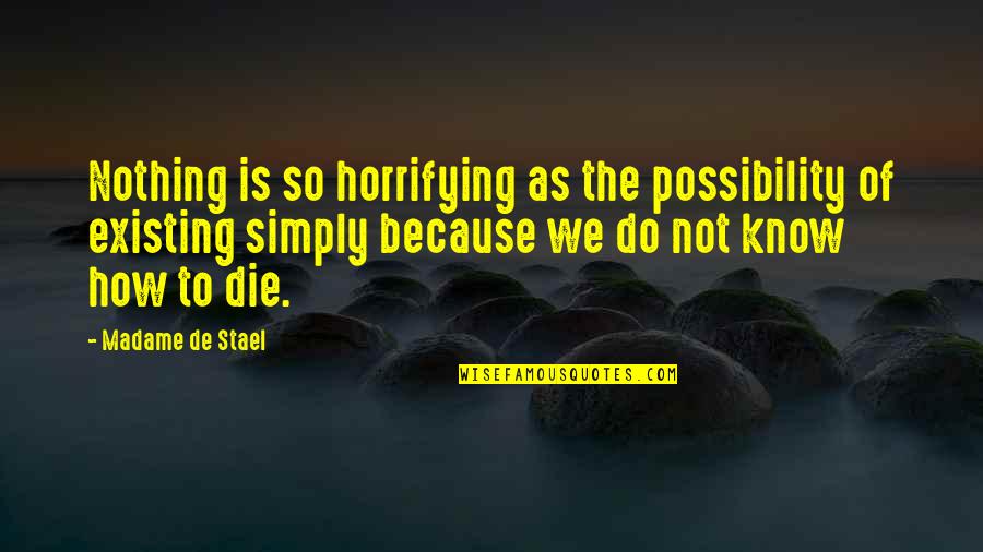 Do Not Know Quotes By Madame De Stael: Nothing is so horrifying as the possibility of