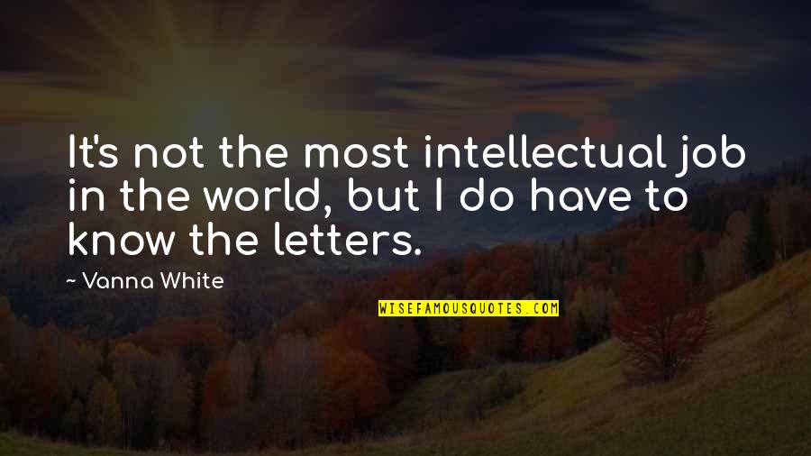 Do Not Know Quotes By Vanna White: It's not the most intellectual job in the