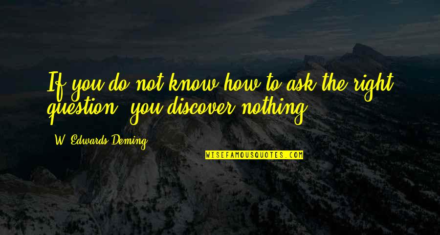 Do Not Know Quotes By W. Edwards Deming: If you do not know how to ask