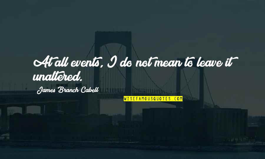 Do Not Leave Quotes By James Branch Cabell: At all events, I do not mean to