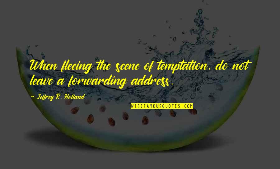 Do Not Leave Quotes By Jeffrey R. Holland: When fleeing the scene of temptation, do not