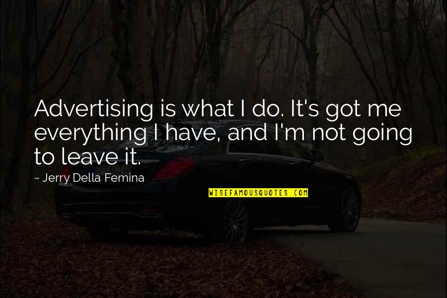 Do Not Leave Quotes By Jerry Della Femina: Advertising is what I do. It's got me