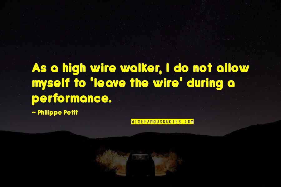 Do Not Leave Quotes By Philippe Petit: As a high wire walker, I do not