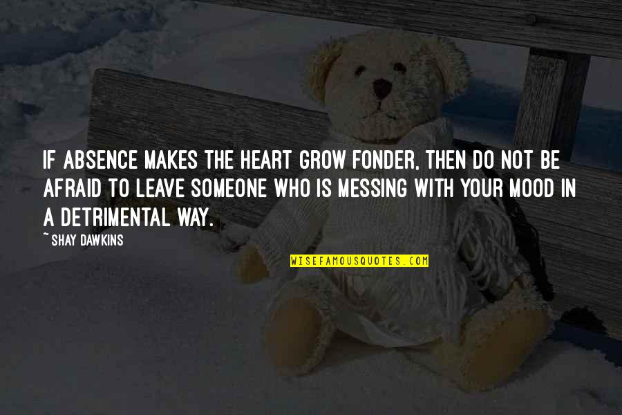 Do Not Leave Quotes By Shay Dawkins: If absence makes the heart grow fonder, then