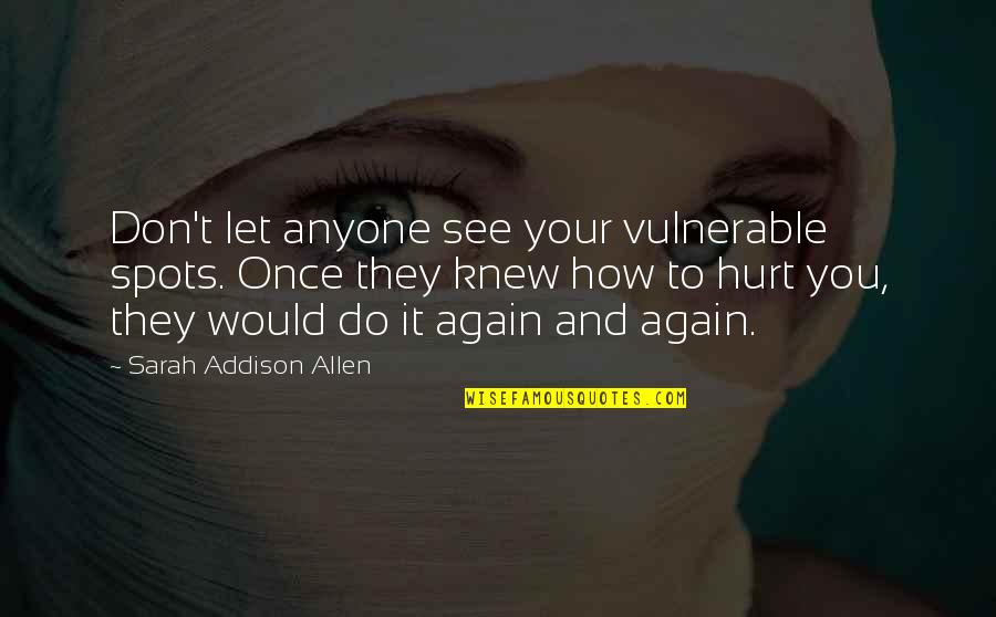 Do Not Let Anyone Quotes By Sarah Addison Allen: Don't let anyone see your vulnerable spots. Once