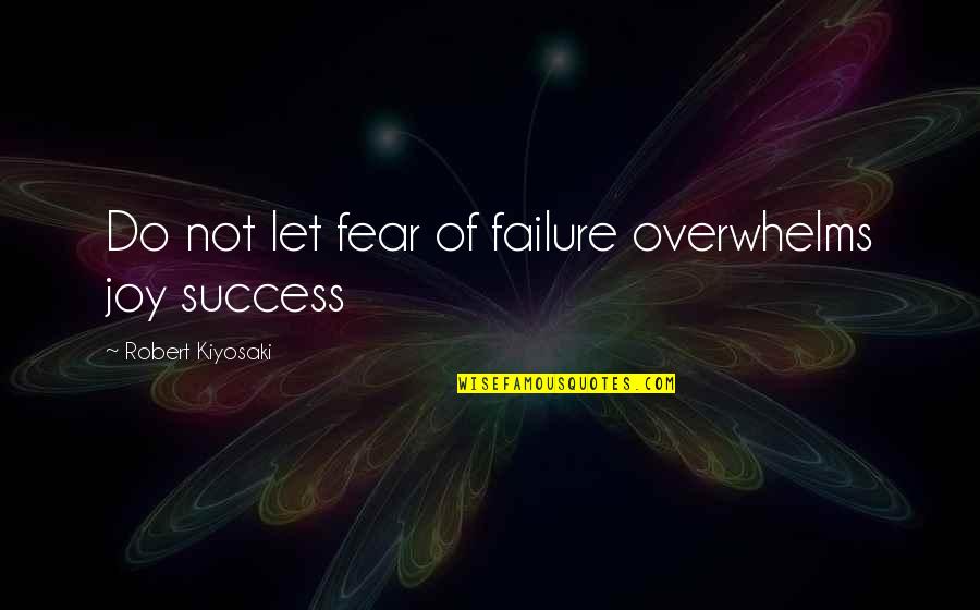 Do Not Let Quotes By Robert Kiyosaki: Do not let fear of failure overwhelms joy