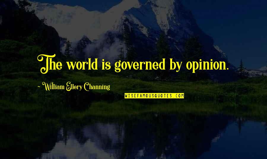 Do Not Let Your Hearts Be Worried Quotes By William Ellery Channing: The world is governed by opinion.