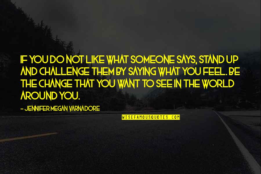 Do Not Like Change Quotes By Jennifer Megan Varnadore: If you do not like what someone says,