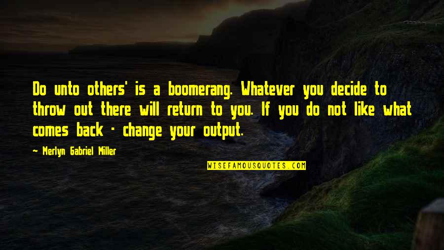 Do Not Like Change Quotes By Merlyn Gabriel Miller: Do unto others' is a boomerang. Whatever you