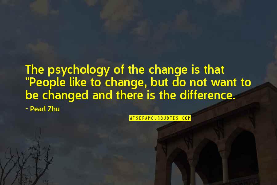 Do Not Like Change Quotes By Pearl Zhu: The psychology of the change is that "People