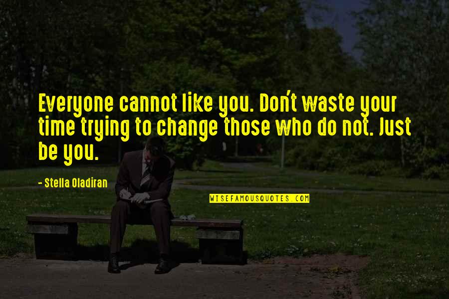 Do Not Like Change Quotes By Stella Oladiran: Everyone cannot like you. Don't waste your time