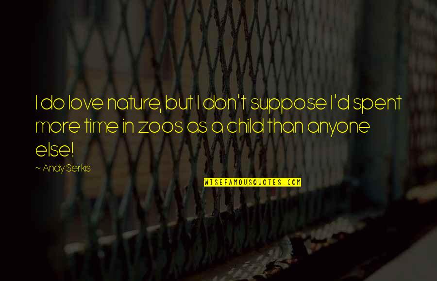 Do Not Love Anyone Quotes By Andy Serkis: I do love nature, but I don't suppose