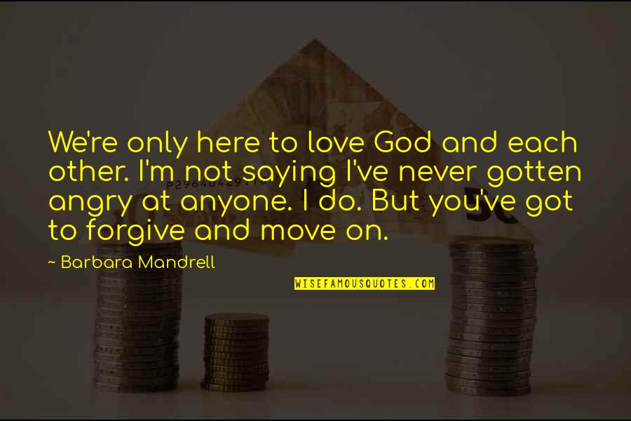 Do Not Love Anyone Quotes By Barbara Mandrell: We're only here to love God and each