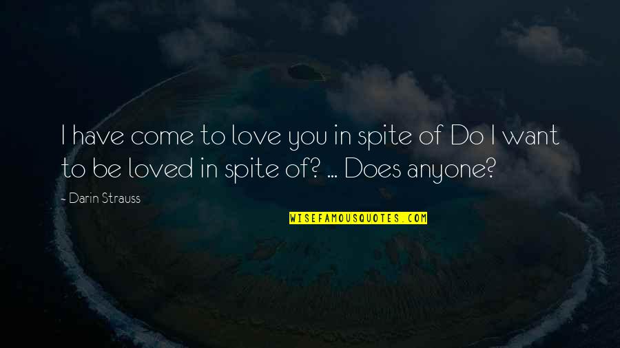 Do Not Love Anyone Quotes By Darin Strauss: I have come to love you in spite
