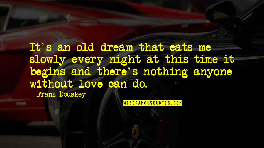 Do Not Love Anyone Quotes By Franz Douskey: It's an old dream that eats me slowly