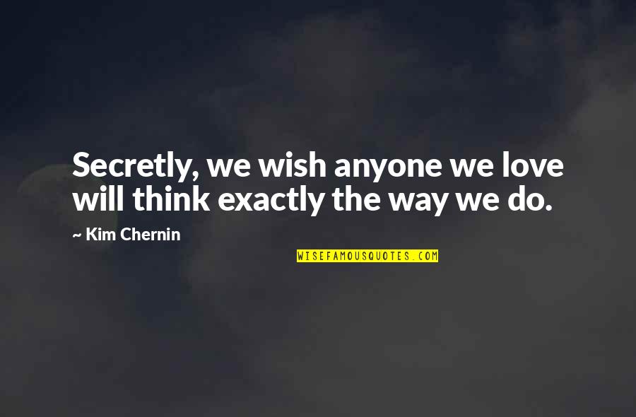 Do Not Love Anyone Quotes By Kim Chernin: Secretly, we wish anyone we love will think