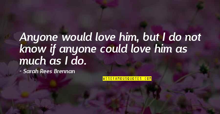 Do Not Love Anyone Quotes By Sarah Rees Brennan: Anyone would love him, but I do not