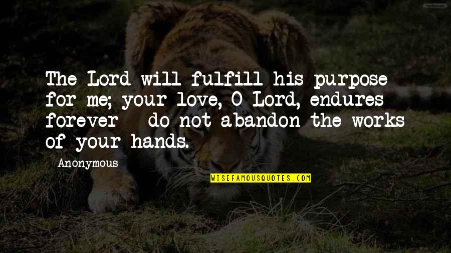 Do Not Love Me Quotes By Anonymous: The Lord will fulfill his purpose for me;