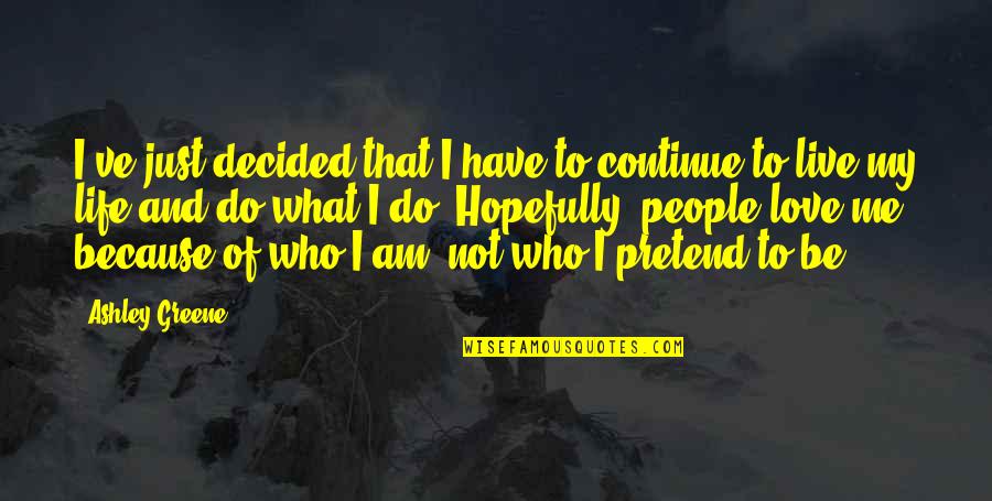 Do Not Love Me Quotes By Ashley Greene: I've just decided that I have to continue