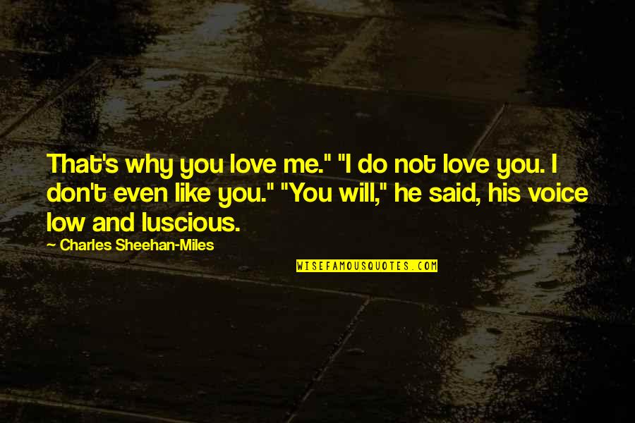 Do Not Love Me Quotes By Charles Sheehan-Miles: That's why you love me." "I do not