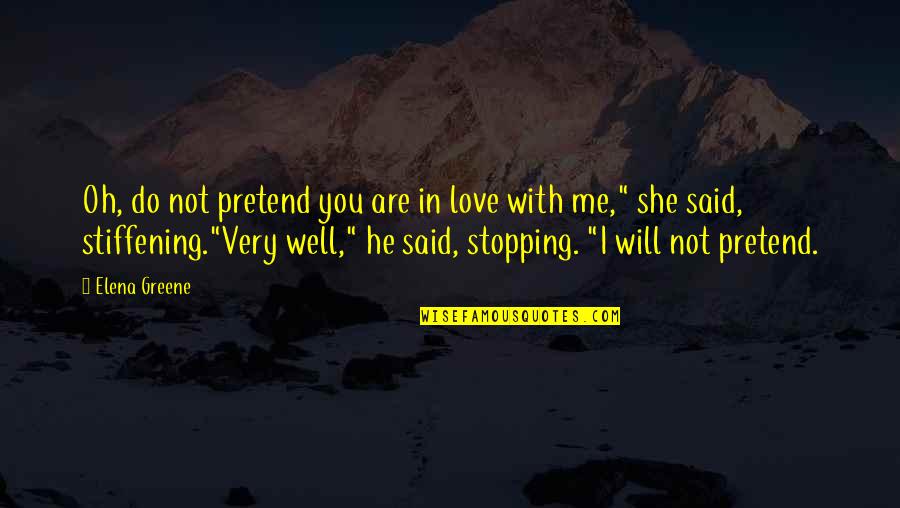 Do Not Love Me Quotes By Elena Greene: Oh, do not pretend you are in love