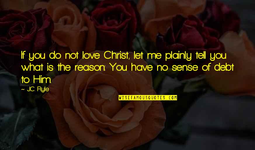 Do Not Love Me Quotes By J.C. Ryle: If you do not love Christ, let me