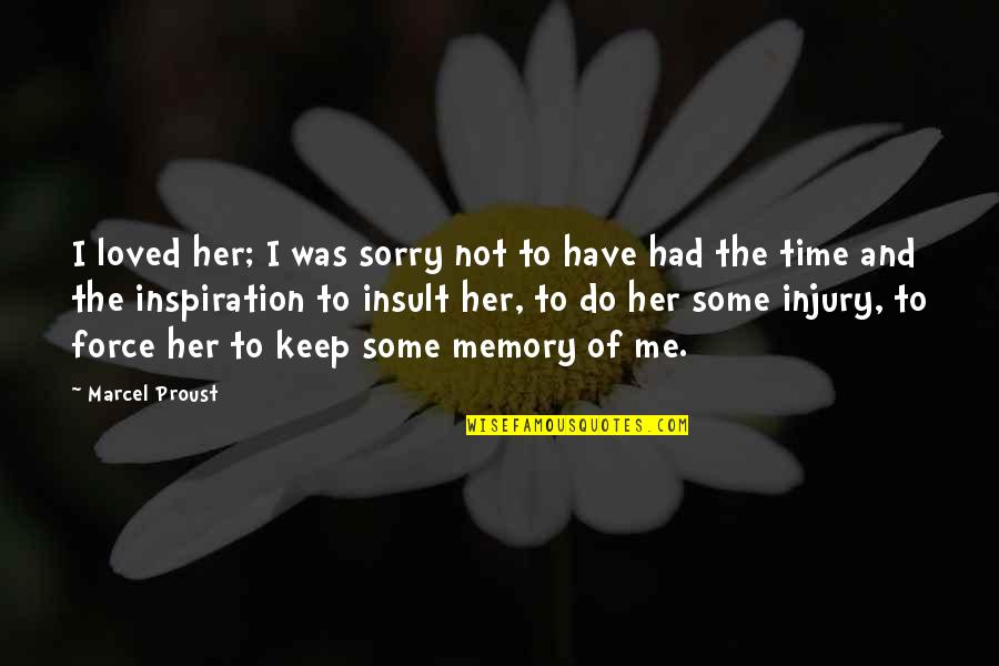 Do Not Love Me Quotes By Marcel Proust: I loved her; I was sorry not to