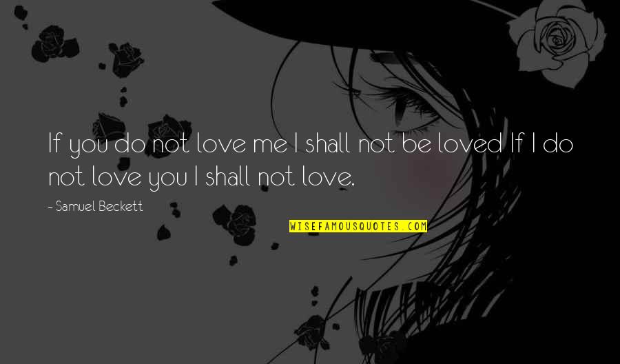 Do Not Love Me Quotes By Samuel Beckett: If you do not love me I shall