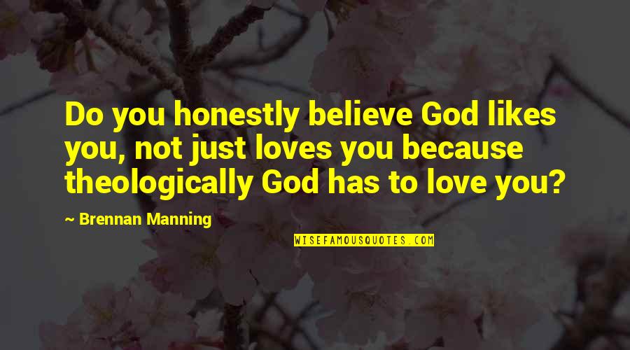 Do Not Love Quotes By Brennan Manning: Do you honestly believe God likes you, not