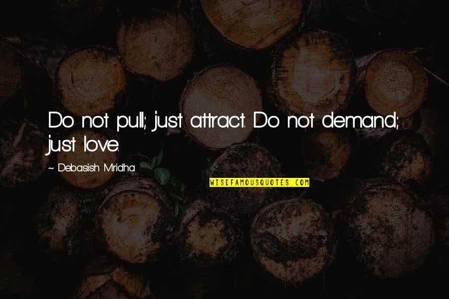 Do Not Love Quotes By Debasish Mridha: Do not pull; just attract. Do not demand;