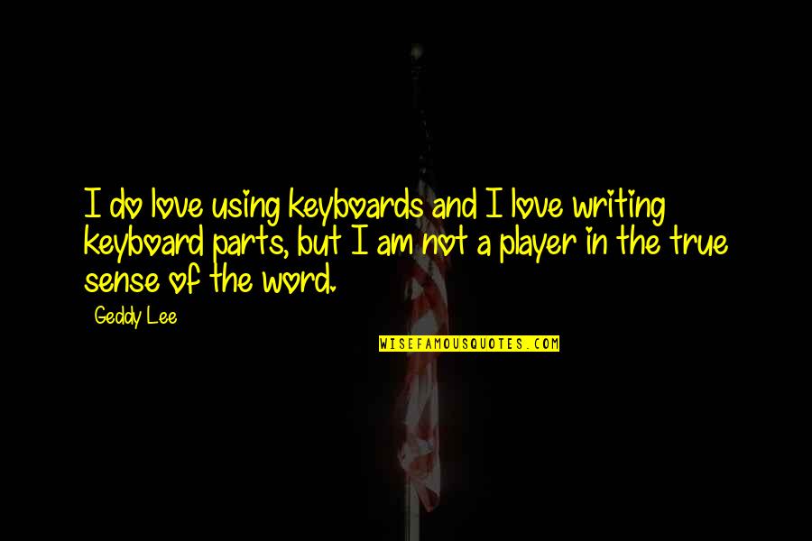 Do Not Love Quotes By Geddy Lee: I do love using keyboards and I love