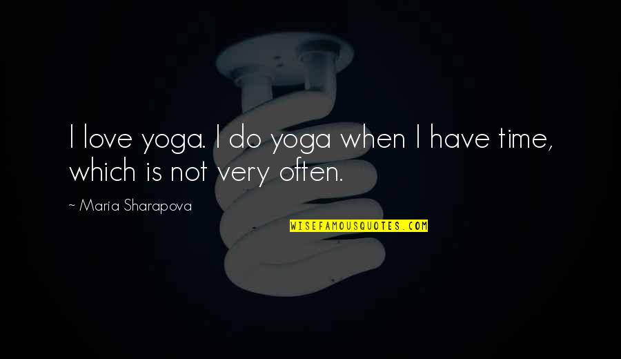 Do Not Love Quotes By Maria Sharapova: I love yoga. I do yoga when I