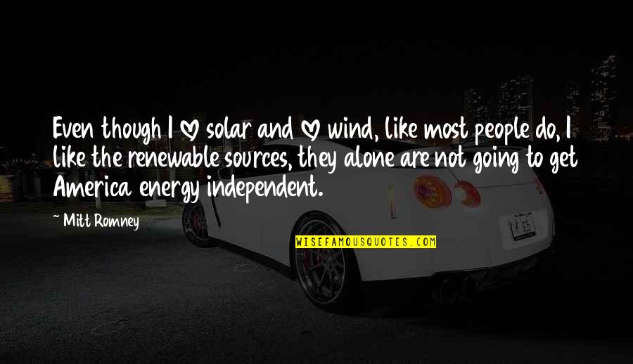 Do Not Love Quotes By Mitt Romney: Even though I love solar and love wind,