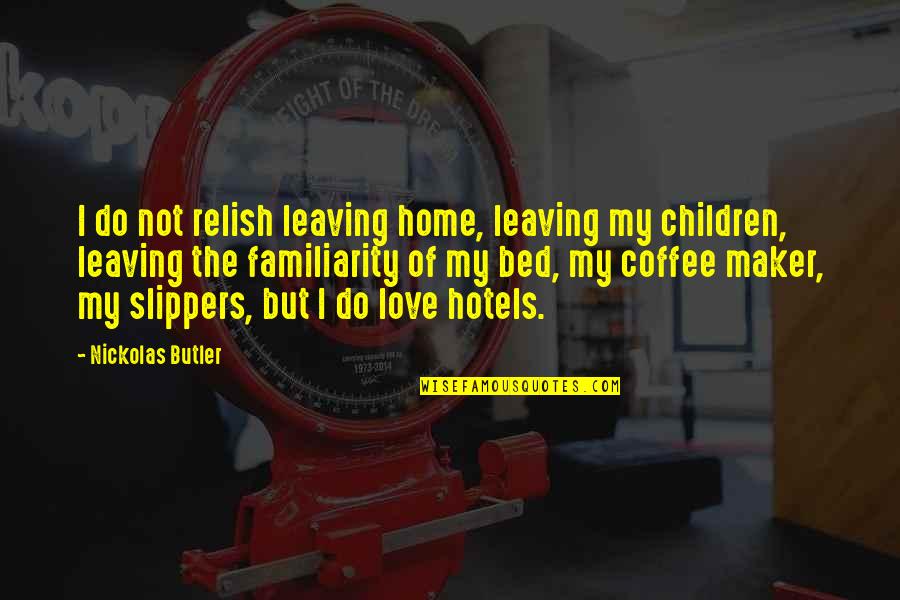 Do Not Love Quotes By Nickolas Butler: I do not relish leaving home, leaving my