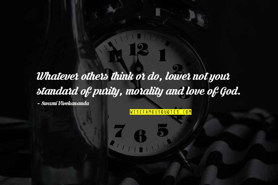 Do Not Love Quotes By Swami Vivekananda: Whatever others think or do, lower not your Do Not Love Quotes By Swami Vivekananda: Whatever others think or do, lower not your