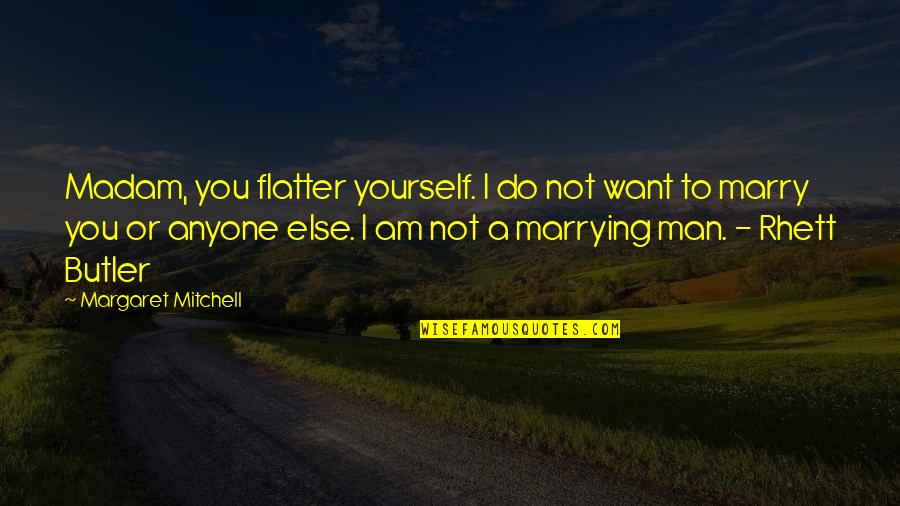 Do Not Marry Quotes By Margaret Mitchell: Madam, you flatter yourself. I do not want Do Not Marry Quotes By Margaret Mitchell: Madam, you flatter yourself. I do not want