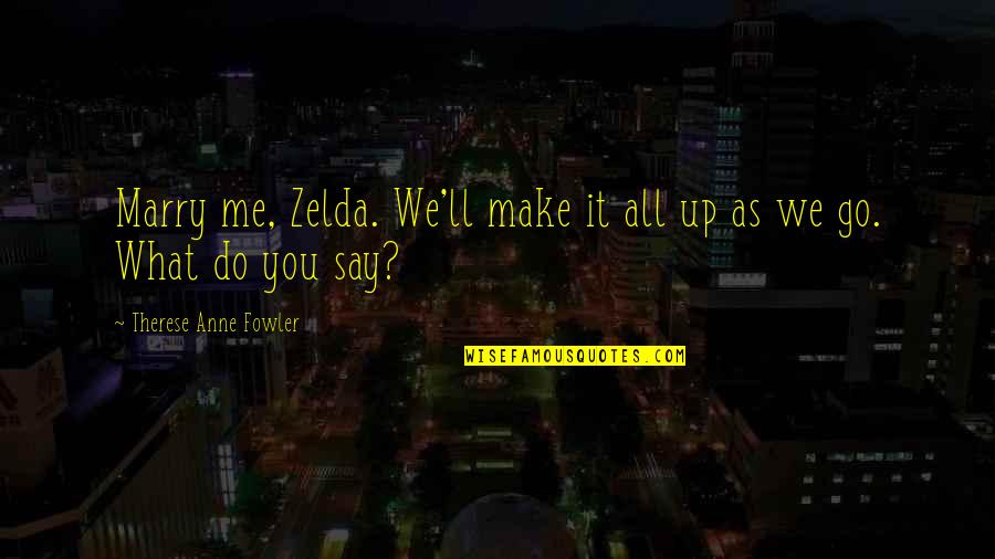 Do Not Marry Quotes By Therese Anne Fowler: Marry me, Zelda. We'll make it all up Do Not Marry Quotes By Therese Anne Fowler: Marry me, Zelda. We'll make it all up